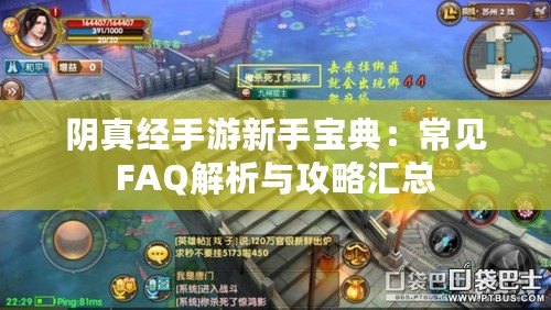 陰真經手游新手寶典：常見FAQ解析與攻略匯總