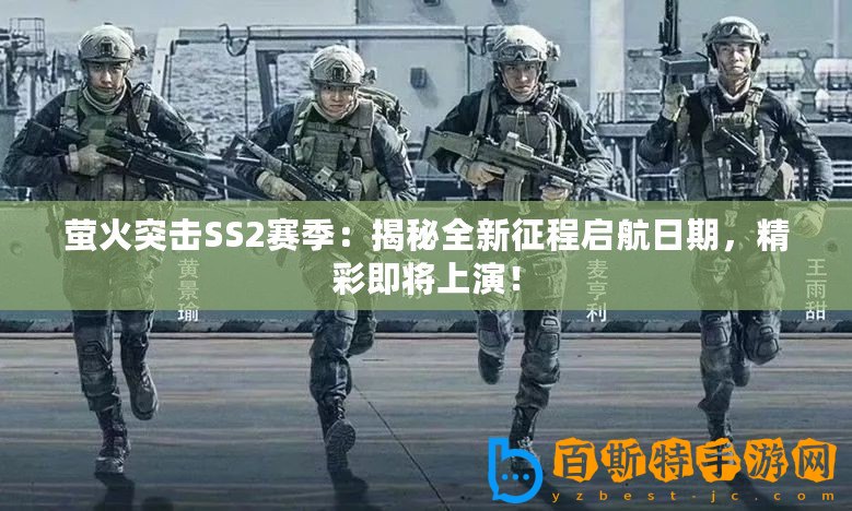 螢火突擊SS2賽季：揭秘全新征程啟航日期，精彩即將上演！