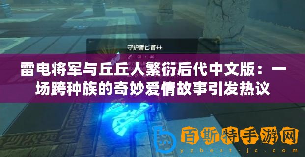 雷電將軍與丘丘人繁衍后代中文版：一場(chǎng)跨種族的奇妙愛情故事引發(fā)熱議