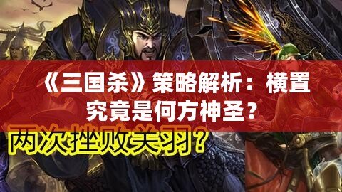 《三國殺》策略解析：橫置究竟是何方神圣？