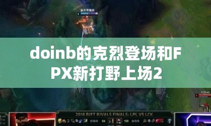 doinb的克烈登場和FPX新打野上場2