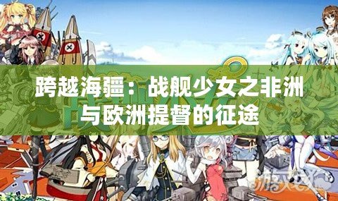 跨越海疆：戰艦少女之非洲與歐洲提督的征途