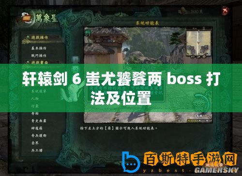 軒轅劍 6 蚩尤饕餮兩 boss 打法及位置