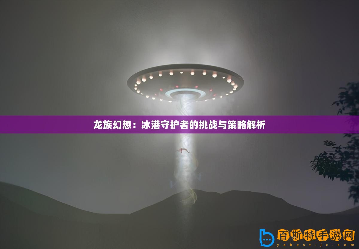 龍族幻想：冰港守護者的挑戰與策略解析