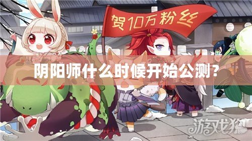 陰陽師什么時候開始公測？