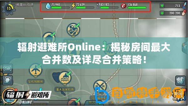 輻射避難所Online：揭秘房間最大合并數(shù)及詳盡合并策略！