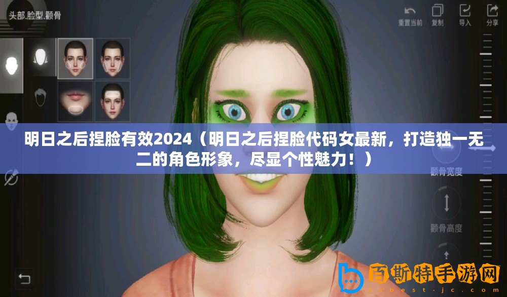 明日之后捏臉有效2024（明日之后捏臉代碼女最新，打造獨一無二的角色形象，盡顯個性魅力！）