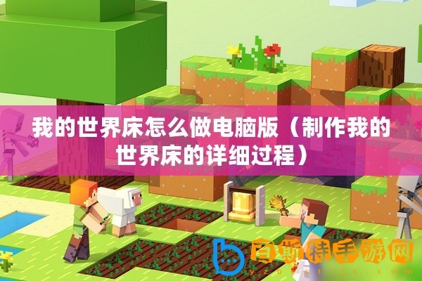 我的世界床怎么做電腦版（制作我的世界床的詳細過程）