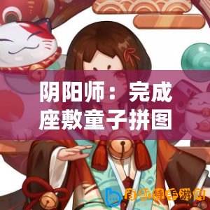 陰陽師：完成座敷童子拼圖得新皮膚