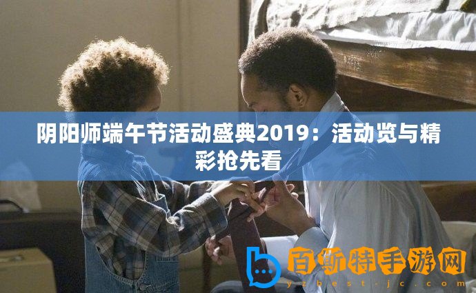 陰陽師端午節活動盛典2019：活動覽與精彩搶先看