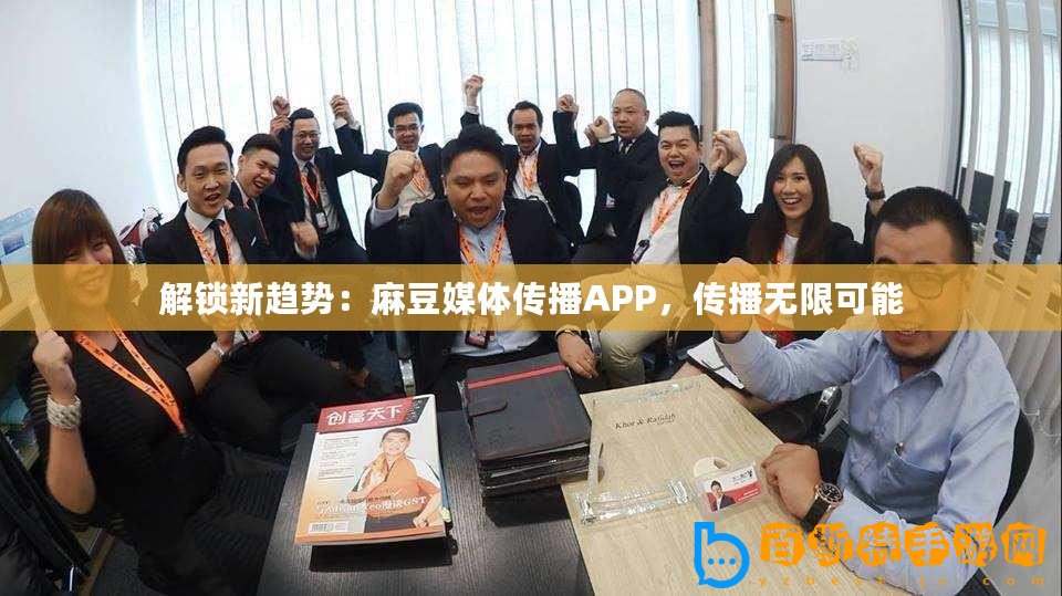 解鎖新趨勢：麻豆媒體傳播APP，傳播無限可能