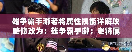 雄爭霸手游老將屬性技能詳解攻略修改為：雄爭霸手游：老將屬性技能詳解