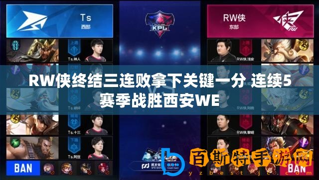 RW俠終結三連敗拿下關鍵一分 連續5賽季戰勝西安WE