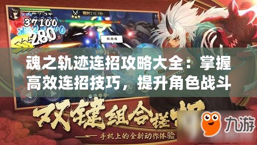 魂之軌跡連招攻略大全：掌握高效連招技巧，提升角色戰斗能力