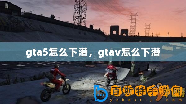 gta5怎么下潛，gtav怎么下潛