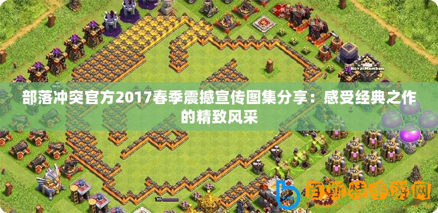 部落沖突官方2017春季震撼宣傳圖集分享：感受經(jīng)典之作的精致風(fēng)采