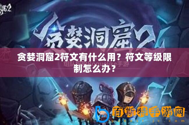 貪婪洞窟2符文有什么用？符文等級限制怎么辦？