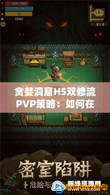 貪婪洞窟H5雙修流PVP策略：如何在競技場中獲取優(yōu)勢與勝利的終極指南