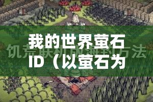 我的世界螢石ID（以螢石為中心，探索無盡的創(chuàng)造之旅）