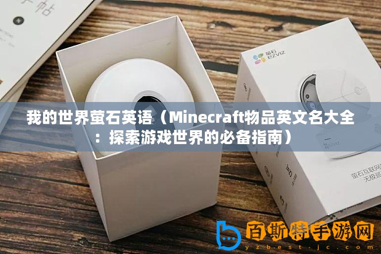 我的世界螢石英語（Minecraft物品英文名大全：探索游戲世界的必備指南）