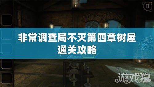 非常調查局不滅第四章樹屋通關攻略