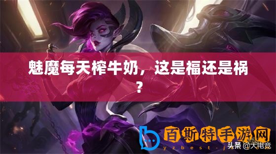 魅魔每天榨牛奶，這是福還是禍？