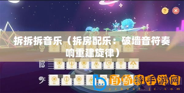 拆拆拆音樂（拆房配樂：破墻音符奏響重建旋律）