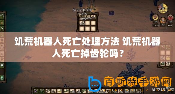 饑荒機器人死亡處理方法 饑荒機器人死亡掉齒輪嗎？