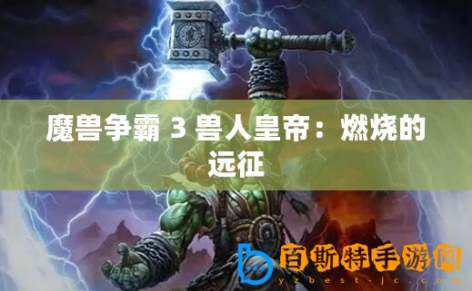 魔獸爭霸 3 獸人皇帝：燃燒的遠征