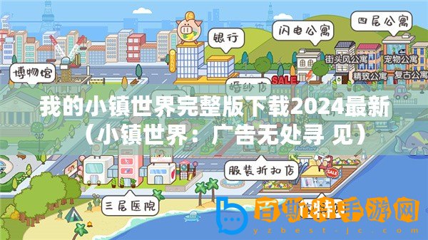 我的小鎮(zhèn)世界完整版下載2024最新（小鎮(zhèn)世界：廣告無處尋 見）