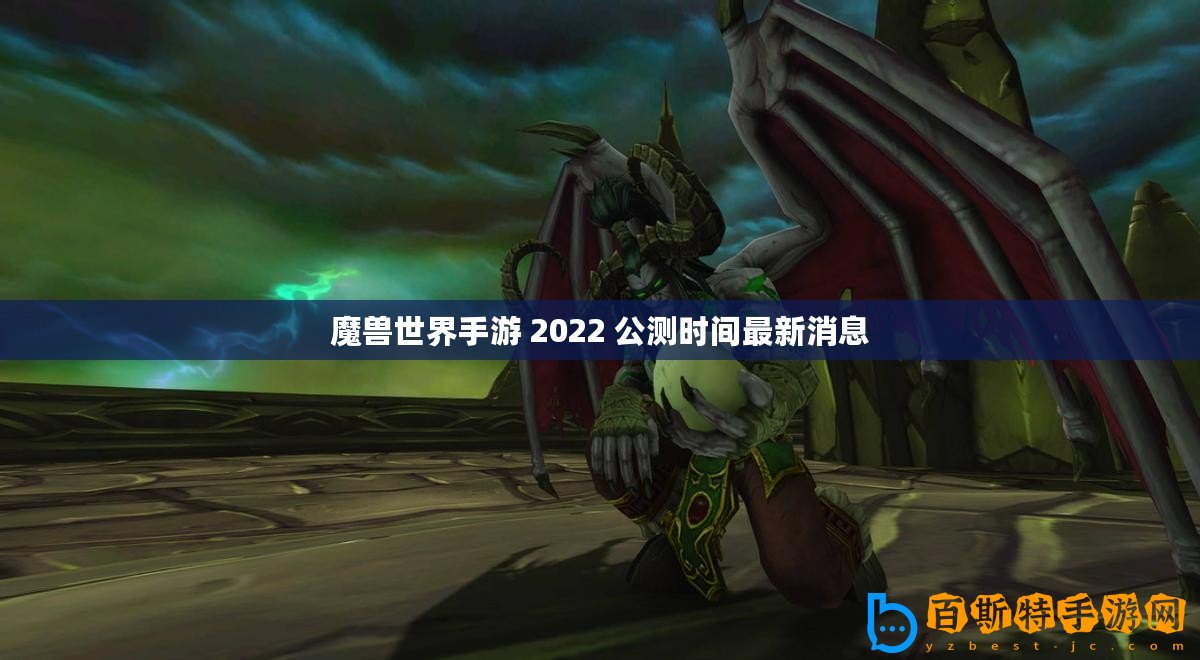 魔獸世界手游 2022 公測時間最新消息