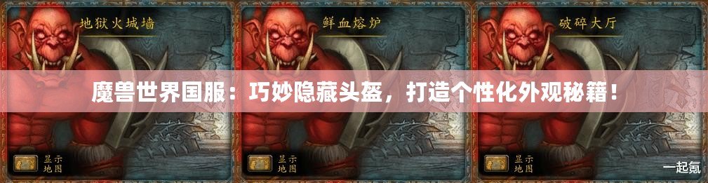 魔獸世界國服：巧妙隱藏頭盔，打造個性化外觀秘籍！