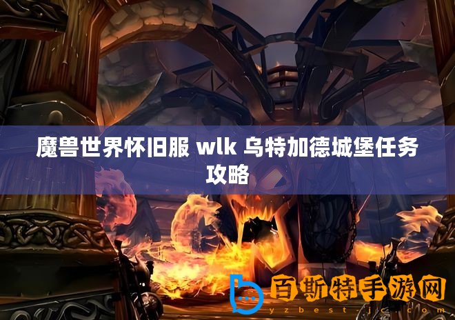 魔獸世界懷舊服 wlk 烏特加德城堡任務(wù)攻略