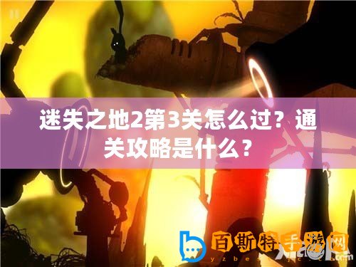 迷失之地2第3關(guān)怎么過？通關(guān)攻略是什么？