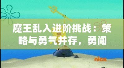 魔王亂入進階挑戰(zhàn)：策略與勇氣并存，勇闖魔王殿