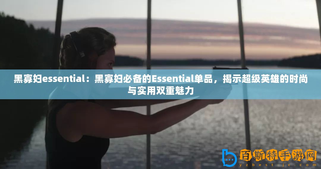 黑寡婦essential：黑寡婦必備的Essential單品，揭示超級英雄的時尚與實用雙重魅力