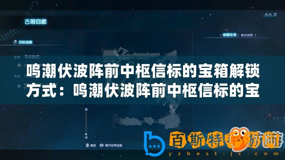 鳴潮伏波陣前中樞信標的寶箱解鎖方式：鳴潮伏波陣前中樞信標的寶箱怎么打開