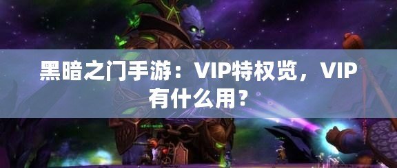 黑暗之門手游：VIP特權覽，VIP有什么用？