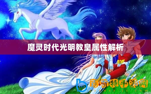 魔靈時代光明教皇屬性解析