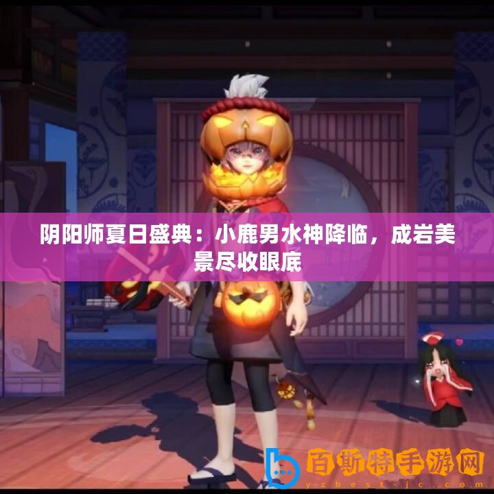 陰陽師夏日盛典：小鹿男水神降臨，成巖美景盡收眼底