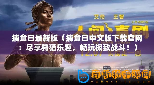 捕食日最新版（捕食日中文版下載官網：盡享狩獵樂趣，暢玩極致戰斗！）