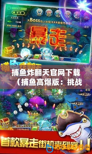 捕魚炸翻天官網下載（捕魚高爆版：挑戰極限，海底寶藏等你來！）