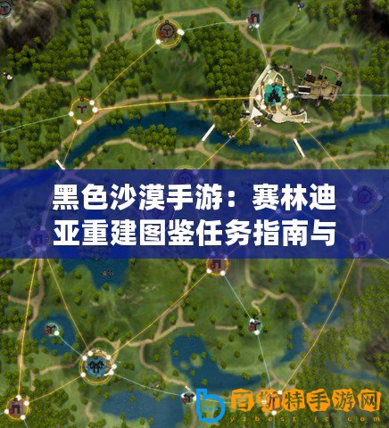 黑色沙漠手游：賽林迪亞重建圖鑒任務指南與全攻略