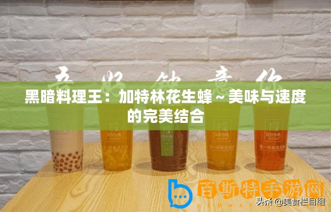 黑暗料理王：加特林花生蜂～美味與速度的完美結(jié)合