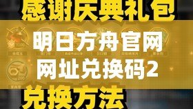 明日方舟官網網址兌換碼2023最新（明日方舟兌換碼大全，海量福利等你來領！）