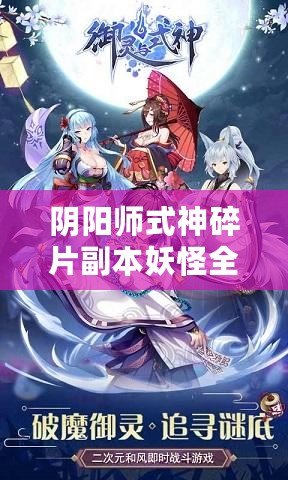 陰陽師式神碎片副本妖怪全覽：碎片副本怪物分布詳解