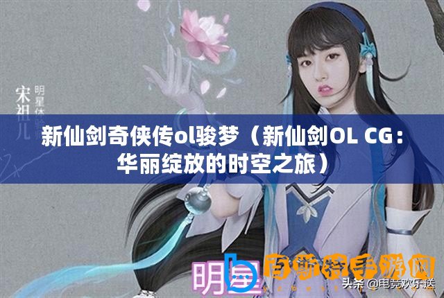 新仙劍奇俠傳ol駿夢（新仙劍OL CG：華麗綻放的時空之旅）