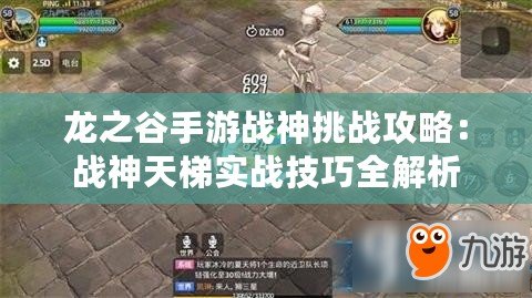 龍之谷手游戰神挑戰攻略：戰神天梯實戰技巧全解析