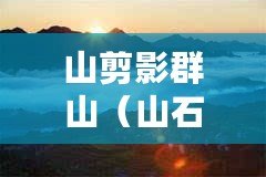 山剪影群山（山石剪影：自然之美與藝術的融合）