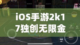 iOS手游2k17獨(dú)創(chuàng)無(wú)限金幣玩法，讓你暢享超凡游戲體驗(yàn)！（引領(lǐng)手游潮流，iOS手游2k17帶你輕松獲取無(wú)限金幣！）